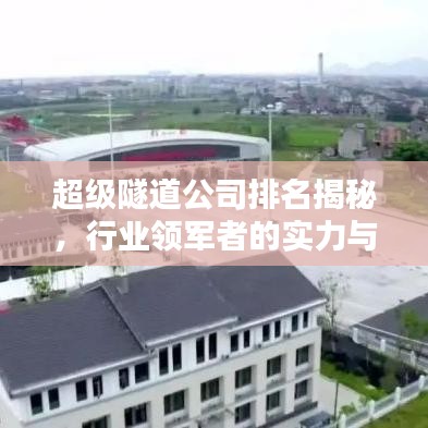 超级隧道公司排名揭秘，行业领军者的实力与力量！