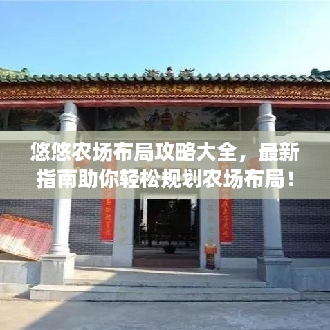 悠悠农场布局攻略大全，最新指南助你轻松规划农场布局！