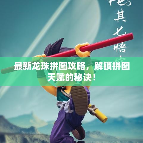最新龙珠拼图攻略，解锁拼图天赋的秘诀！
