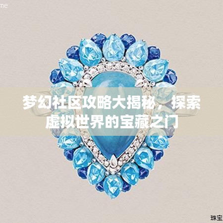 梦幻社区攻略大揭秘，探索虚拟世界的宝藏之门