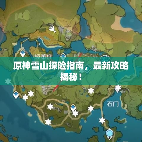 原神雪山探险指南,最新攻略揭秘!