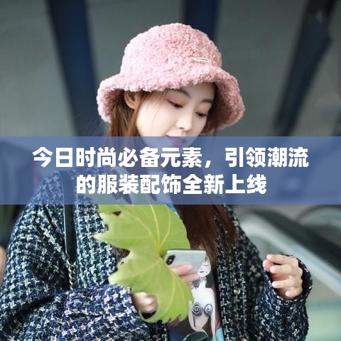 今日时尚必备元素，引领潮流的服装配饰全新上线