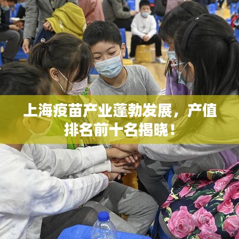上海疫苗产业蓬勃发展，产值排名前十名揭晓！