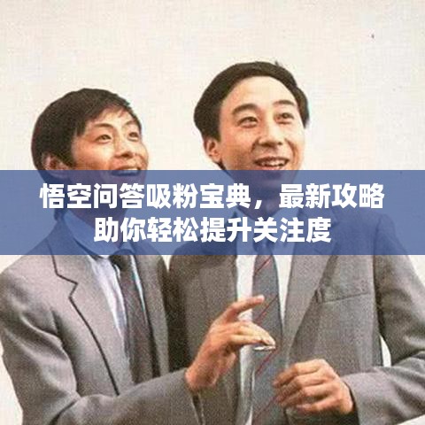 悟空问答吸粉宝典，最新攻略助你轻松提升关注度