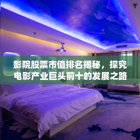影院股票市值排名揭秘,探究电影产业巨头前十的发展之路