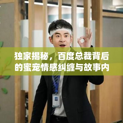 独家揭秘，百度总裁背后的蜜宠情感纠缠与故事内幕