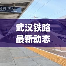 武汉铁路最新动态，今日新闻速递