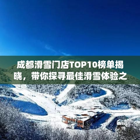 成都滑雪门店TOP10榜单揭晓，带你探寻最佳滑雪体验之旅