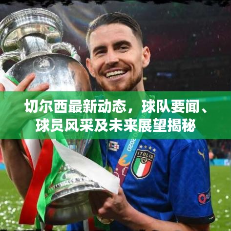 切尔西最新动态，球队要闻、球员风采及未来展望揭秘