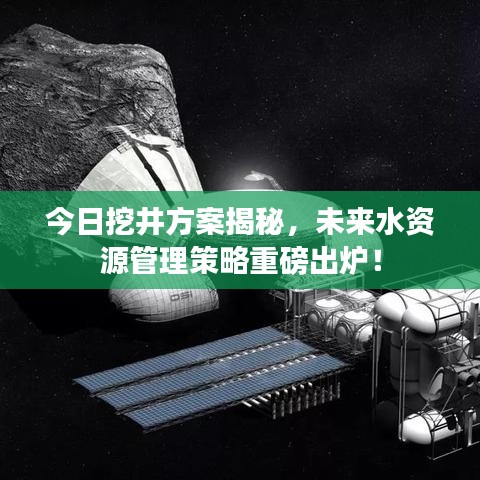 今日挖井方案揭秘，未来水资源管理策略重磅出炉！