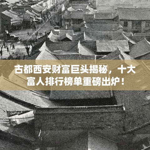 古都西安财富巨头揭秘,十大富人排行榜单重磅出炉!