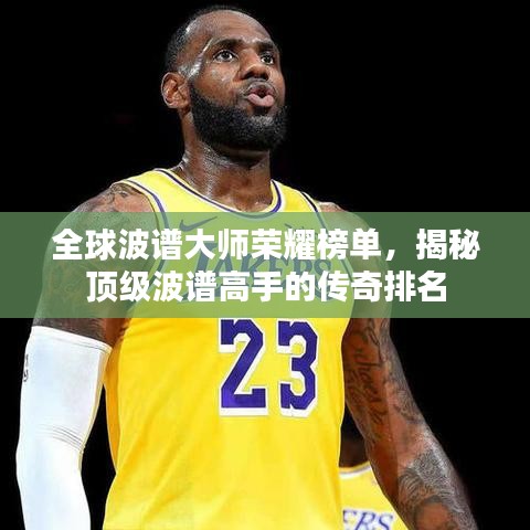 全球波谱大师荣耀榜单，揭秘顶级波谱高手的传奇排名