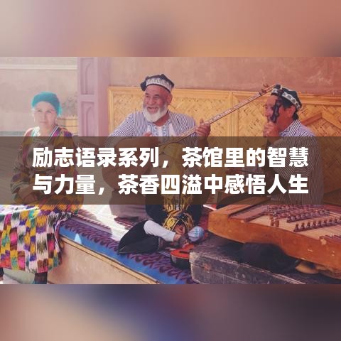 励志语录系列，茶馆里的智慧与力量，茶香四溢中感悟人生真谛