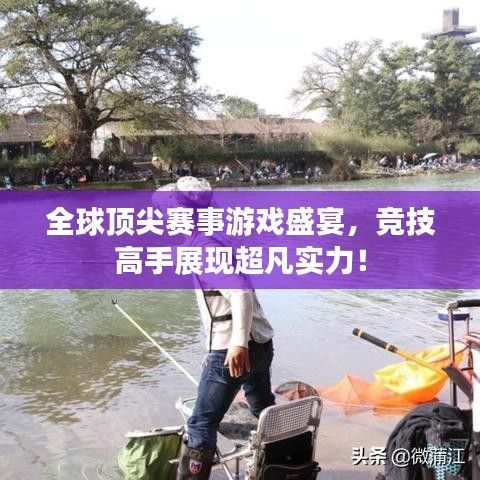 全球顶尖赛事游戏盛宴，竞技高手展现超凡实力！