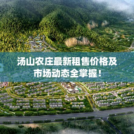 汤山农庄最新租售价格及市场动态全掌握!
