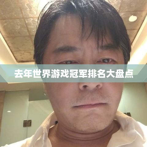 去年世界游戏冠军排名大盘点