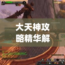大天神攻略精华解析,掌握游戏核心,轻松成为顶尖玩家