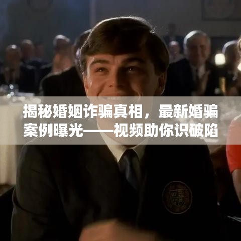 揭秘婚姻诈骗真相,最新婚骗案例曝光——视频助你识破陷阱
