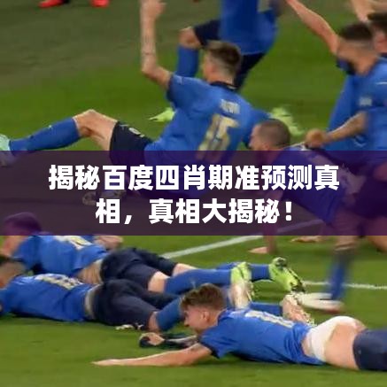 揭秘百度四肖期准预测真相，真相大揭秘！