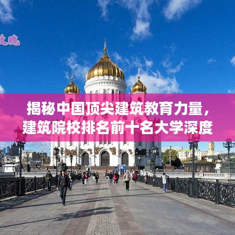 揭秘中国顶尖建筑教育力量，建筑院校排名前十名大学深度解读