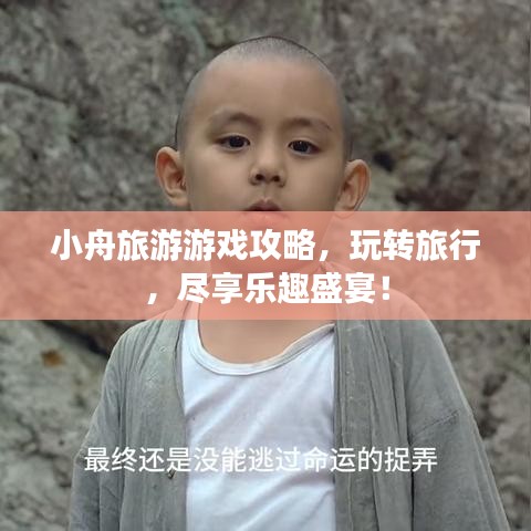 小舟旅游游戏攻略，玩转旅行，尽享乐趣盛宴！