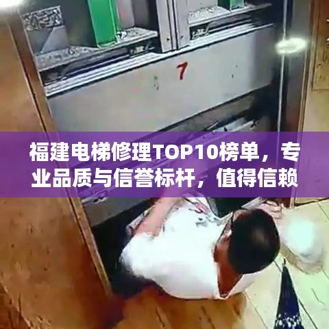 福建电梯修理TOP10榜单，专业品质与信誉标杆，值得信赖的选择！