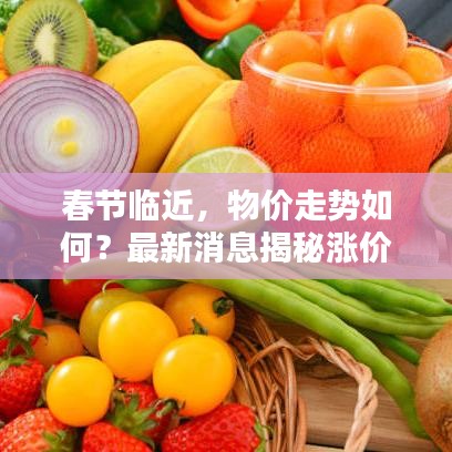 春节临近，物价走势如何？最新消息揭秘涨价趋势