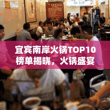 宜宾南岸火锅TOP10榜单揭晓，火锅盛宴等你来领略！