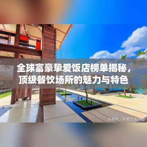 全球富豪挚爱饭店榜单揭秘，顶级餐饮场所的魅力与特色