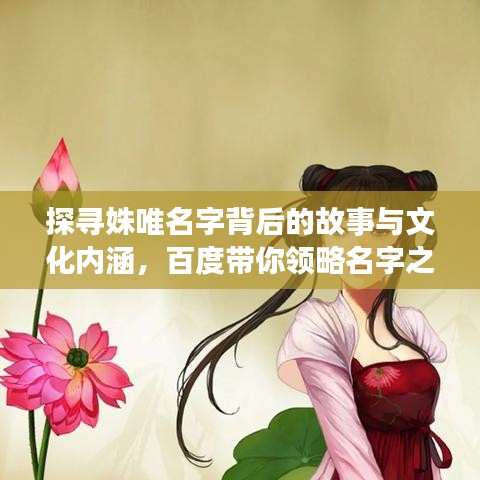 探寻姝唯名字背后的故事与文化内涵，百度带你领略名字之美