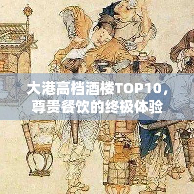 大港高档酒楼TOP10,尊贵餐饮的终极体验