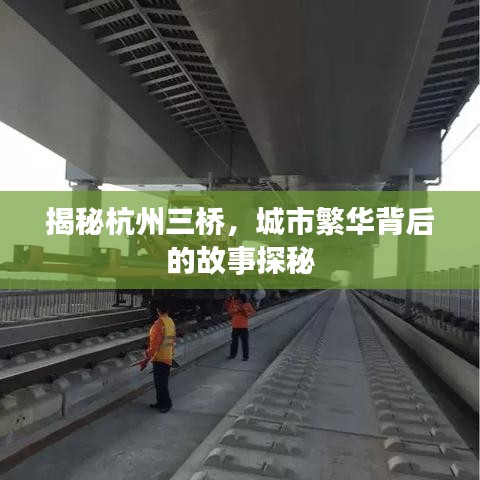 揭秘杭州三桥，城市繁华背后的故事探秘