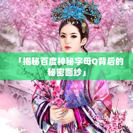 「揭秘百度神秘字母Q背后的秘密面纱」