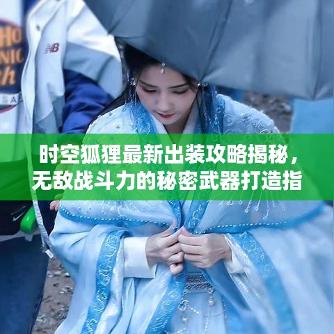 时空狐狸最新出装攻略揭秘，无敌战斗力的秘密武器打造指南