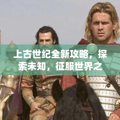 上古世纪全新攻略，探索未知，征服世界之旅
