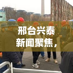 邢台兴泰新闻聚焦，城市发展的活力源泉与脉搏跳跃