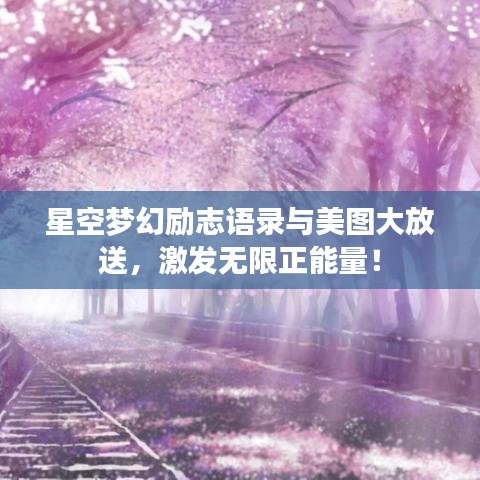 星空梦幻励志语录与美图大放送,激发无限正能量!