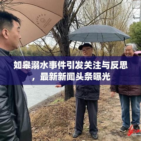 如皋溺水事件引发关注与反思，最新新闻头条曝光