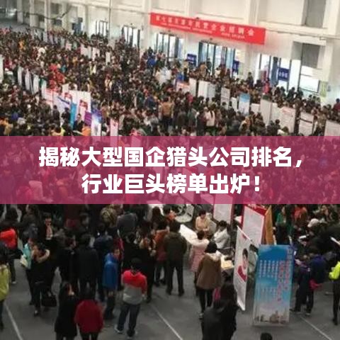揭秘大型国企猎头公司排名，行业巨头榜单出炉！