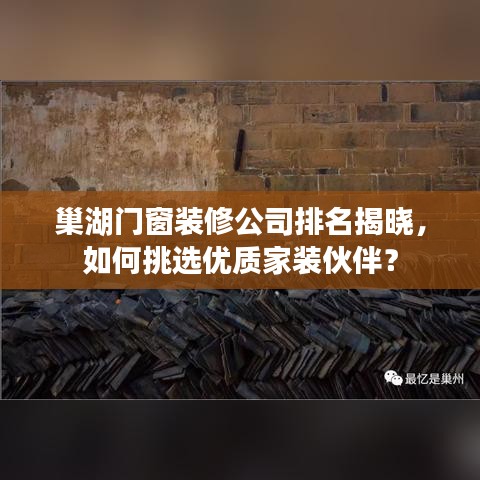 巢湖门窗装修公司排名揭晓，如何挑选优质家装伙伴？