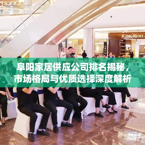 阜阳家居供应公司排名揭秘，市场格局与优质选择深度解析