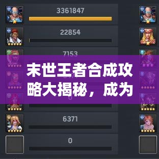 末世王者合成攻略大揭秘，成为无敌王者的终极指南