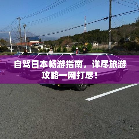 自驾日本畅游指南，详尽旅游攻略一网打尽！