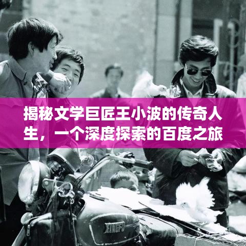 揭秘文学巨匠王小波的传奇人生，一个深度探索的百度之旅