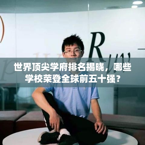 世界顶尖学府排名揭晓，哪些学校荣登全球前五十强？