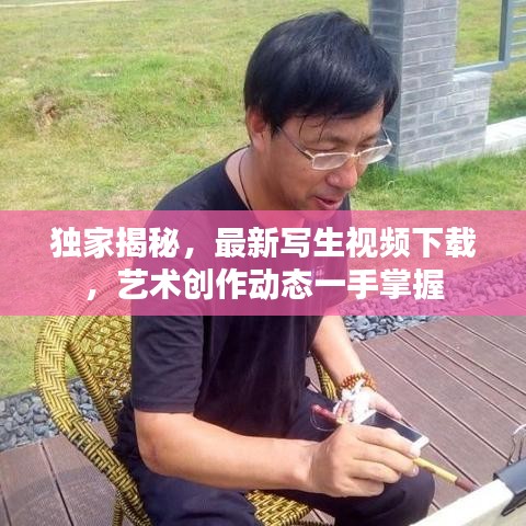 独家揭秘，最新写生视频下载，艺术创作动态一手掌握