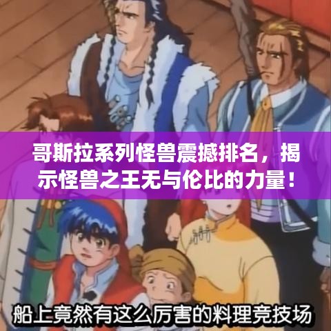 哥斯拉系列怪兽震撼排名,揭示怪兽之王无与伦比的力量!