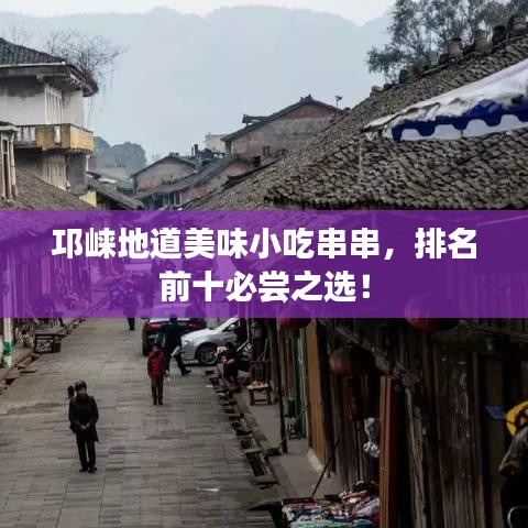 邛崃地道美味小吃串串,排名前十必尝之选!