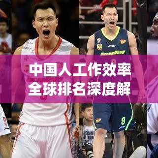 中国人工作效率全球排名深度解析，背后的原因与影响因素探讨