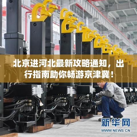 北京进河北最新攻略通知，出行指南助你畅游京津冀！